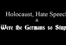 Video: Holocaust, Hate Speech & Were the Germans So Stupid?